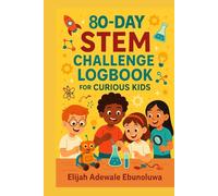 80-Day STEM Challenge Logbook for Curious Kids (STEM Exploration Books Africa Series)