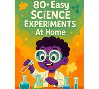 80+ Easy Science Experiments At Home: Fun & Educational Science Experiments for Curious Kids Ages 6-10