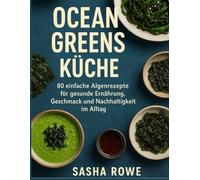80 einfache Algenrezepte für gesunde Ernährung, Geschmack und Nachhaltigkeit im Alltag: Ocean Greens Küche