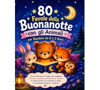 80 Favole della Buonanotte con gli Animali per Bambini da 0 a 3 Anni: Storie illustrate di 5 minuti per insegnare autostima, gentilezza ed educazione ... la nanna in un momento d'amore e crescita.