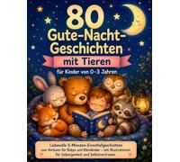 80 Gute-Nacht-Geschichten mit Tieren für Kinder von 0-3 Jahren: Liebevolle 5-Minuten-Einschlafgeschichten zum Vorlesen für Babys und Kleinkinder - mit ... für Geborgenheit und Selbstvertrauen