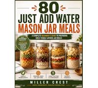 80 Just-Add-Water Mason Jar Meals: A Complete Beginner's Guide to Shelf-Stable Layered Jar Meals with Simple Pantry Ingredients, Easy Meal Planning, ... Homemade Recipes (The Pantry Prep Collection)