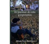80 Poemas de Vida y Esperanza: Versos que inspiran fortaleza, amor y confianza en el futuro