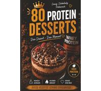 80 Protein Desserts: Süße High-Protein Rezepte für Fitness, Muskelaufbau & gesunden Genuss
