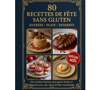 80 recettes de fête sans gluten, entrées-plats-desserts, Des recettes festives sans gluten faciles et élégantes pour des repas de fête inoubliables: ... pour émerveiller vos invités - sans gluten