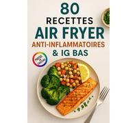 80 Recettes IG Bas & Anti-Inflammatoires à l’Air Fryer: Recettes minceurs, healthy et légères avec Air Fryer pour perdre du poids sainement.