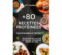 +80 RECETTES PROTÉINÉES: Gourmandes et faciles pour rester active et pleine d'énergie après 50 ans