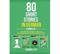 80 Short Stories in German - 4 Books in 1: Learn German with Easy Reading, Vocabulary, and Comprehension Exercises for Beginners to Advanced Learners