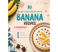 80 Simple & Naturally Sweetened Banana Recipes: 80 Delicious Banana Recipes with 5 Ingredients or Less - Dairy-Free with Vegan & Gluten-Free Options