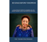 80 SONGS BEFORE TOMORROW: A COLLECTION OF POETRY TO CELEBRATE LIFE, THE PRESENT MOMENT AND MY MOTHERS 80TH BIRTHDAY