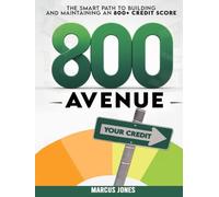 800 AVENUE: The Smart Path To Building And Maintaining An 800+ Credit Score
