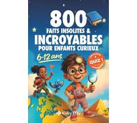 800 Faits Insolites et Incroyables pour Enfants Curieux: Des Histoires Extraordinaires et Vraies pour 6 - 12 ans + 60 QUIZ INTERACTIFS sur les Animaux, le Sport, l’Espace, la Science… et Plus Encore !