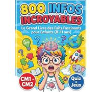 800 Infos Incroyables et Rares pour Enfants CM1-CM2: Le grand livre de culture générale : animaux, espace, science, histoire, Terre et inventions - 8 ... avec quiz et découvertes fascinantes