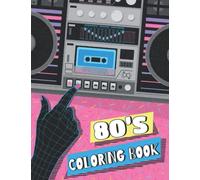 80's Coloring Book: 1980s Nostalgia Coloring Book For Adults With Retro Eighties Accessories, Fashion, Gadgets, Game Consoles, Collectibles