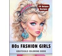 80s Fashion Girls Coloring Book: Grayscale Coloring Book for Adults with 50 High-Quality and Unique Illustrations for Relaxation and Stress Relief. (Premium Grayscale Coloring Books for Adults)