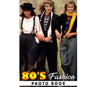 80's Fashion Photo Book: Ideal Gift For Friends With Beautiful Photos Of Retro Outfit To Relax And Unwind | A Great Present For Special Occasions