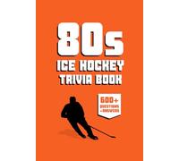 80s Ice Hockey Trivia Book: 600+ NHL Hockey Trivia Questions & Interesting Facts About Hockey from the 1980s