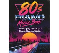 80s Piano Music Book: Collection of Pop & Rock Inspired Songs for Piano, Vocal & Guitar