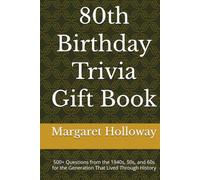 80th Birthday Trivia Gift Book: 500+ Questions from the 1940s, 50s, and 60s for the Generation That Lived Through History (Back to Your Decade Birthday Trivia Books)
