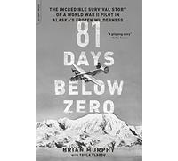 81 Days Below Zero: The Incredible Survival Story of a World War II Pilot in Alaska's Frozen Wilderness by Brian Murphy (2016-03-01)