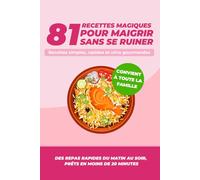 81 idées de recettes pour maigrir sans se ruiner: Des plats prêts en moins de 20 minutes pour mincir sans stress et garder le plaisir de manger.