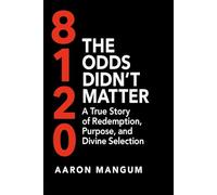 8120: The Odds Didn’t Matter: A True Story of Redemption, Purpose, and Divine Selection