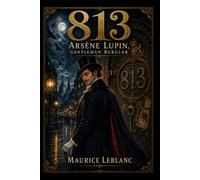 813 : An Arsène Lupin Mystery | The Gentleman Thief Faces His Most Dangerous Conspiracy: Illustrated Editions