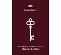 813: Das Doppelleben des Arsène Lupin - der vierte Arsène-Lupin-Roman, modern neu übersetzt