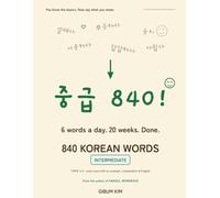 840 Korean Words: Intermediate: 6 Words a Day, 20 Weeks - The 840 Essential Words of TOPIK 3-4 with Example Sentences, Romanization, and Weekly Reviews (Korean Vocabulary Workbook)