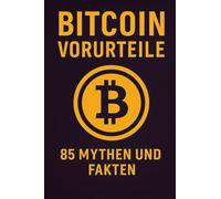 85 Vorurteile gegen Bitcoin - und was wirklich stimmt: Kompakte Antworten auf die häufigsten Missverständnisse - einfach erklärt, klar belegt.