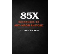 85X Responses to Anti-Māori Rhetoric: A Structured Rebuttal of Common Claims