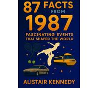 87 Facts from 1987: Fascinating Events That Shaped the World: A Comprehensive Look at the Most Memorable Moments in Politics, Pop Culture, Science, and Tragedy (A year in Facts)