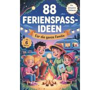 88 Ferienspaß-Ideen für die ganze Familie: Kreative Spiele, Challenges und Mitmachideen gegen Langeweile - für Urlaub, Zuhause, Garten, Strand und lange Ferientage