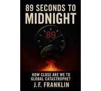 89 Seconds to Midnight: How Close Are We to Global Catastrophe?