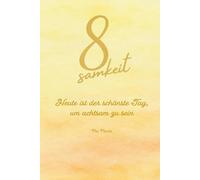 8samkeit: Heute ist der schönste Tag, um achtsam zu sein