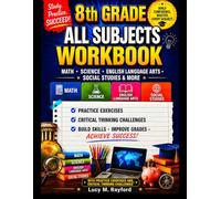 8th Grade All Subjects Workbook: Math · Science · English Language Arts · Social Studies & More With Practice Exercises and Critical Thinking Challenges (All in one Academic Mastery)
