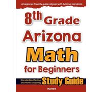 8th Grade Arizona Math for Beginners: Standardized Testing and Home Schooling Study Guide
