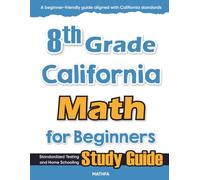8th Grade California Math for Beginners: Standardized Testing and Home Schooling Study Guide