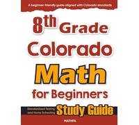 8th Grade Colorado Math for Beginners: Standardized Testing and Home Schooling Study Guide