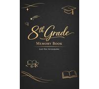 8th Grade End of the Year Memory Book & Autographs: Eighth Grade Graduation Keepsake - End-of-Year Signing Book for Students, Friends & Teachers - Message & Signature Scrapbook