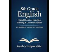 8th Grade English: Foundations of Reading, Writing & Communication (Grades K-12 English Curriculum - Elementary to High School English Language Arts Textbooks for School and Homeschool)