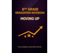 8th Grade Graduation Notebook: Moving Up - A Keepsake Journal for Middle School Graduates | The Academic Milestone Series