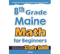 8th Grade Maine Math for Beginners: Standardized Testing and Home Schooling Study Guide