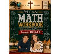 8th Grade Math - Semester 1 (Units 1 - 5): A Christian Homeschool Workbook (Homeschool Math Workbooks Grades 3 - 12. Semesters 1 - 2.)