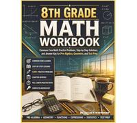 8th GRADE MATH WORKBOOK: Common Core Math Practice Problems, Step-by-Step Solutions, and Answer Key for Pre-Algebra, Geometry, and Test Prep