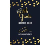 8th Grade Memory Book Last Day Autographs : End of School Year Memory Album - Keepsake for Students and Teachers, Graduation Gift for Boys and Girls, Autograph & Signature Scrapbook