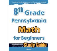 8th Grade Pennsylvania Math for Beginners: Standardized Testing and Home Schooling Study Guide
