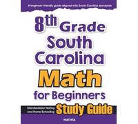 8th Grade South Carolina Math for Beginners: Standardized Testing and Home Schooling Study Guide