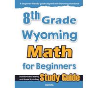 8th Grade Wyoming Math for Beginners: Standardized Testing and Home Schooling Study Guide