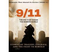 9/11. ( Moments That Moved Us BOOK 3 ): The Day That Shook the Modern World. Stories of Tragedy, Courage, and the Fight to Rebuild.